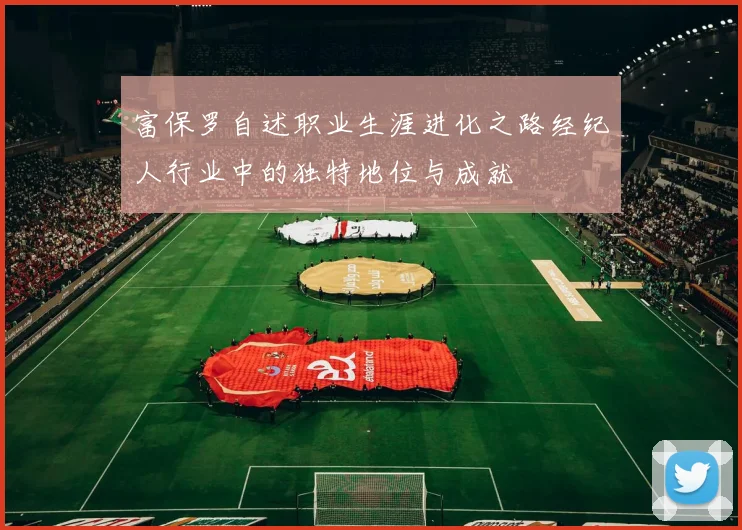 富保罗自述职业生涯进化之路经纪人行业中的独特地位与成就