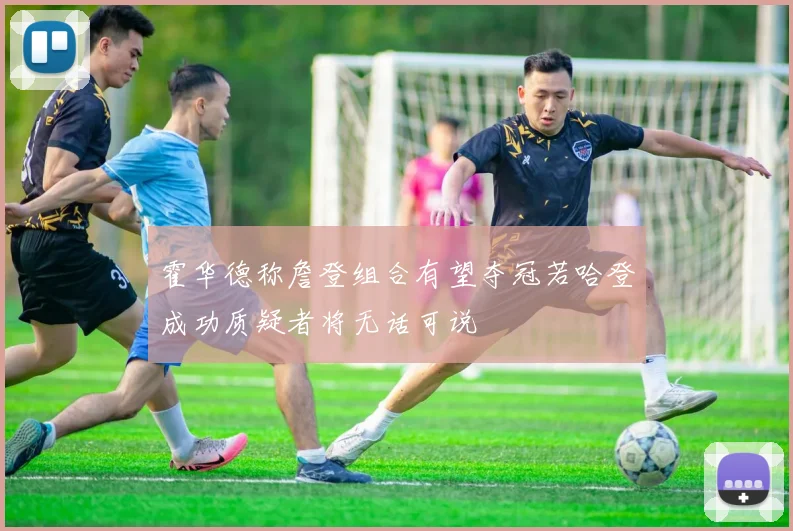 霍华德称詹登组合有望夺冠若哈登成功质疑者将无话可说